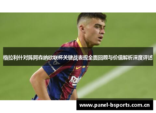 格拉利什对阵阿森纳欧联杯关键战表现全面回顾与价值解析深度评述 格拉利什对阵阿森纳欧联杯关键战表现全面回顾与价值解析深度评述